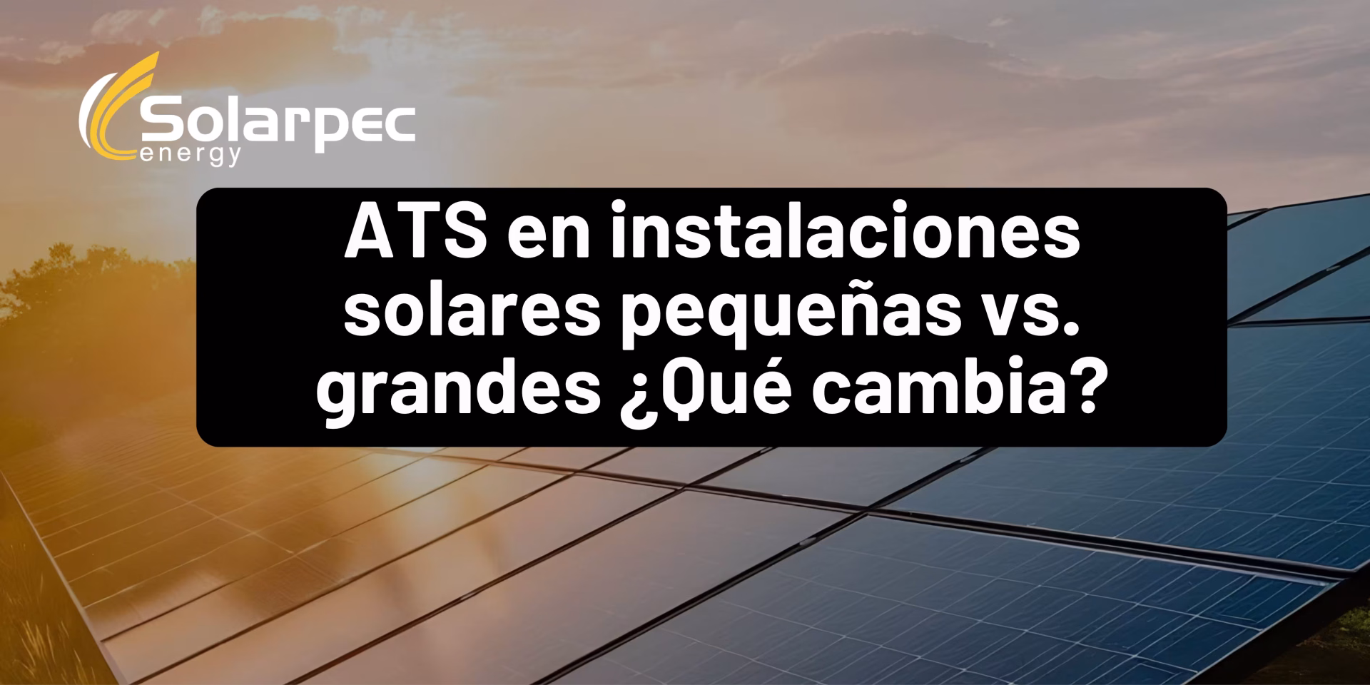ATS en instalaciones solares pequeñas vs. grandes ¿Qué cambia?
