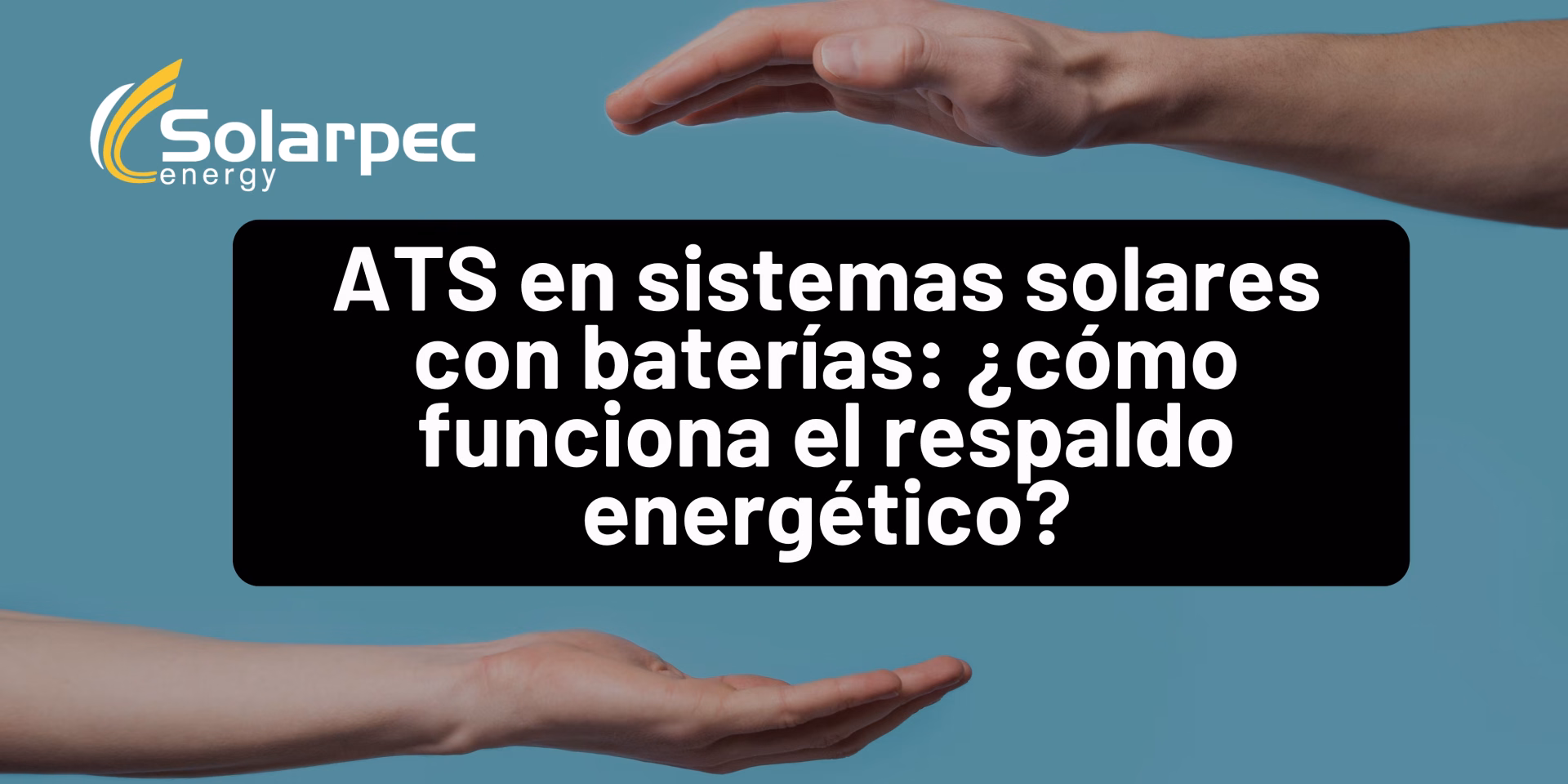 ATS en sistemas solares con baterías: ¿cómo funciona el respaldo energético?