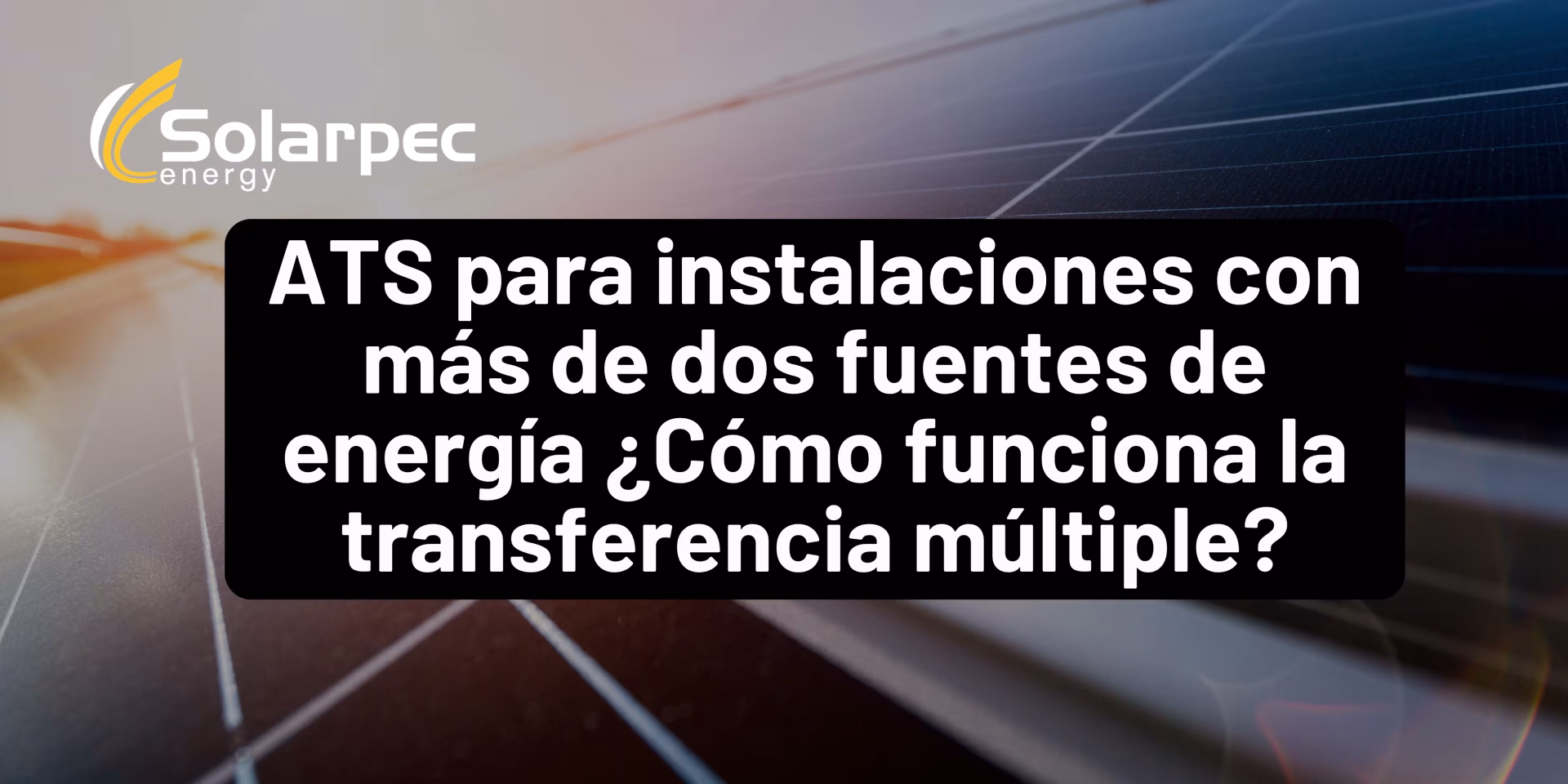 ATS para instalaciones con más de dos fuentes de energía ¿Cómo funciona la transferencia múltiple?