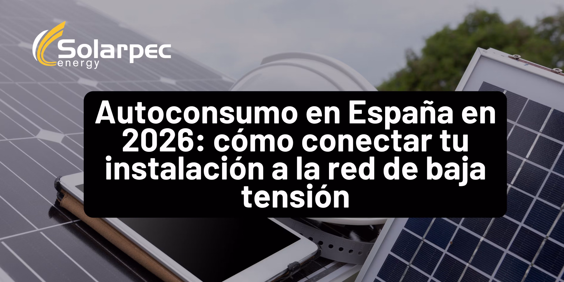Autoconsumo en España en 2026 ¿Cómo conectar tu instalación a la red de baja tensión?