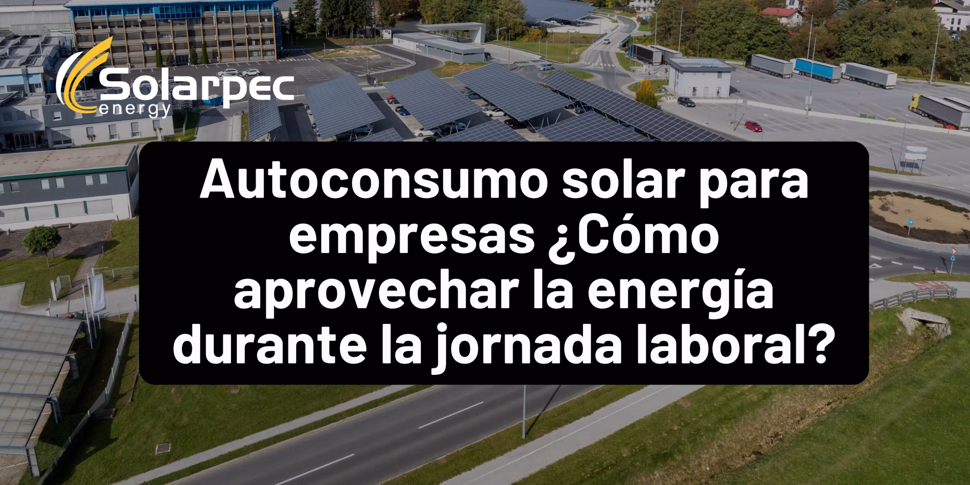 Autoconsumo solar para empresas ¿Cómo aprovechar la energía durante la jornada laboral?