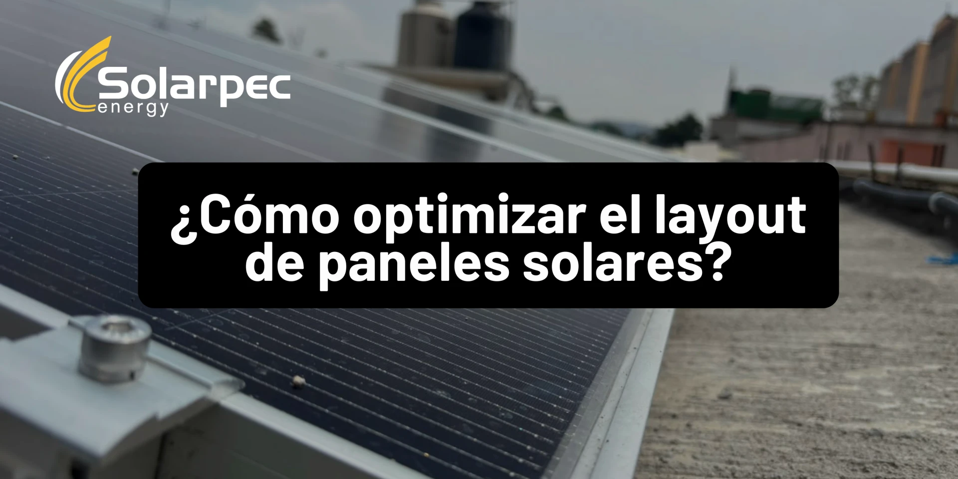 ¿Cómo optimizar el layout de paneles solares?