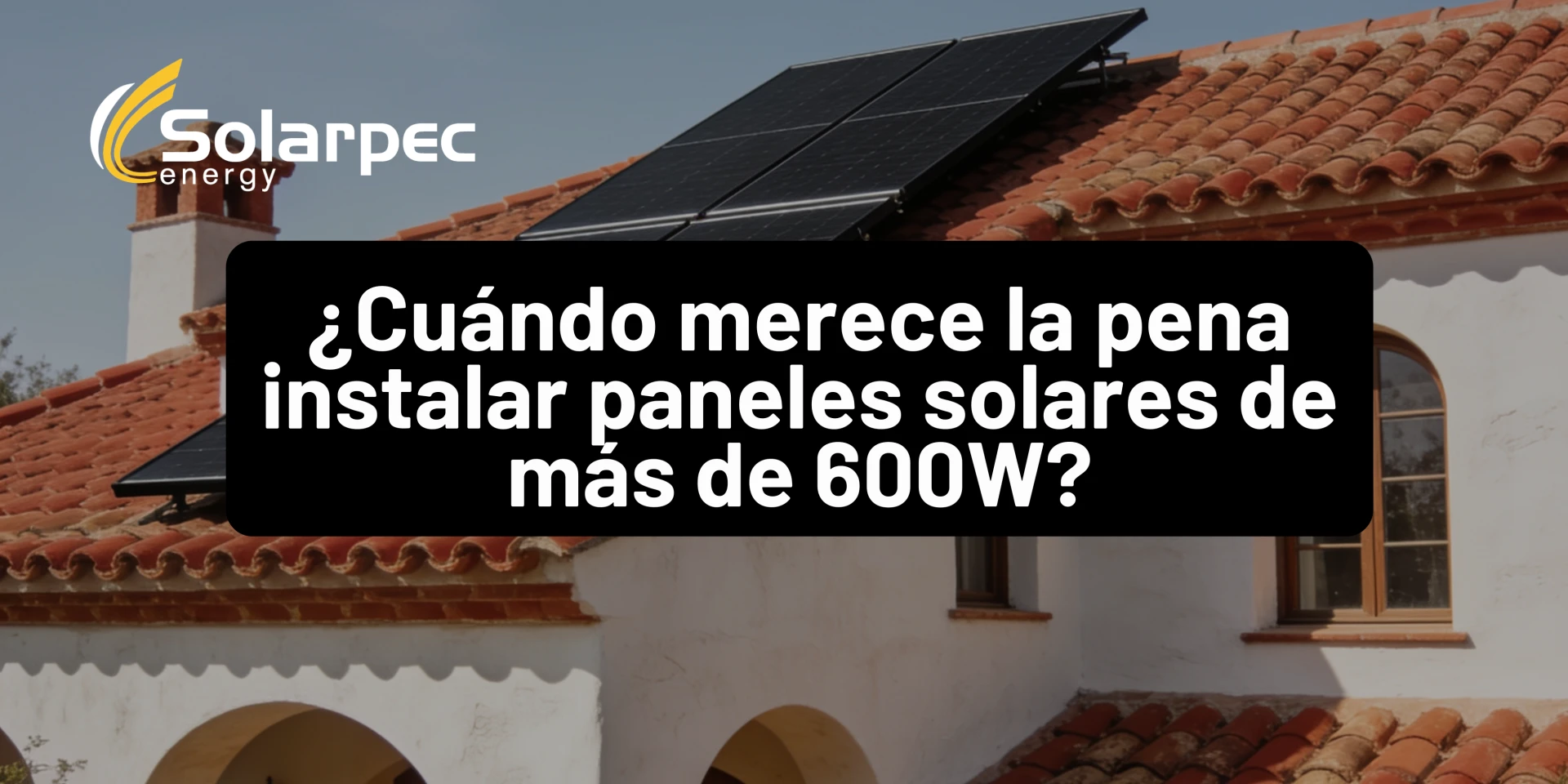 ¿Cuándo merece la pena instalar paneles solares de 600W?
