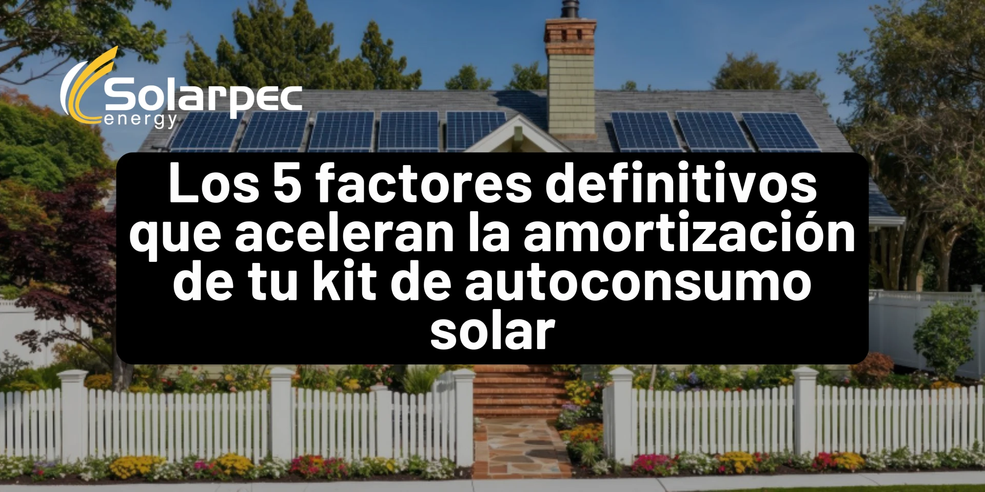 Los 5 factores definitivos que aceleran la amortización de tu kit de autoconsumo solar