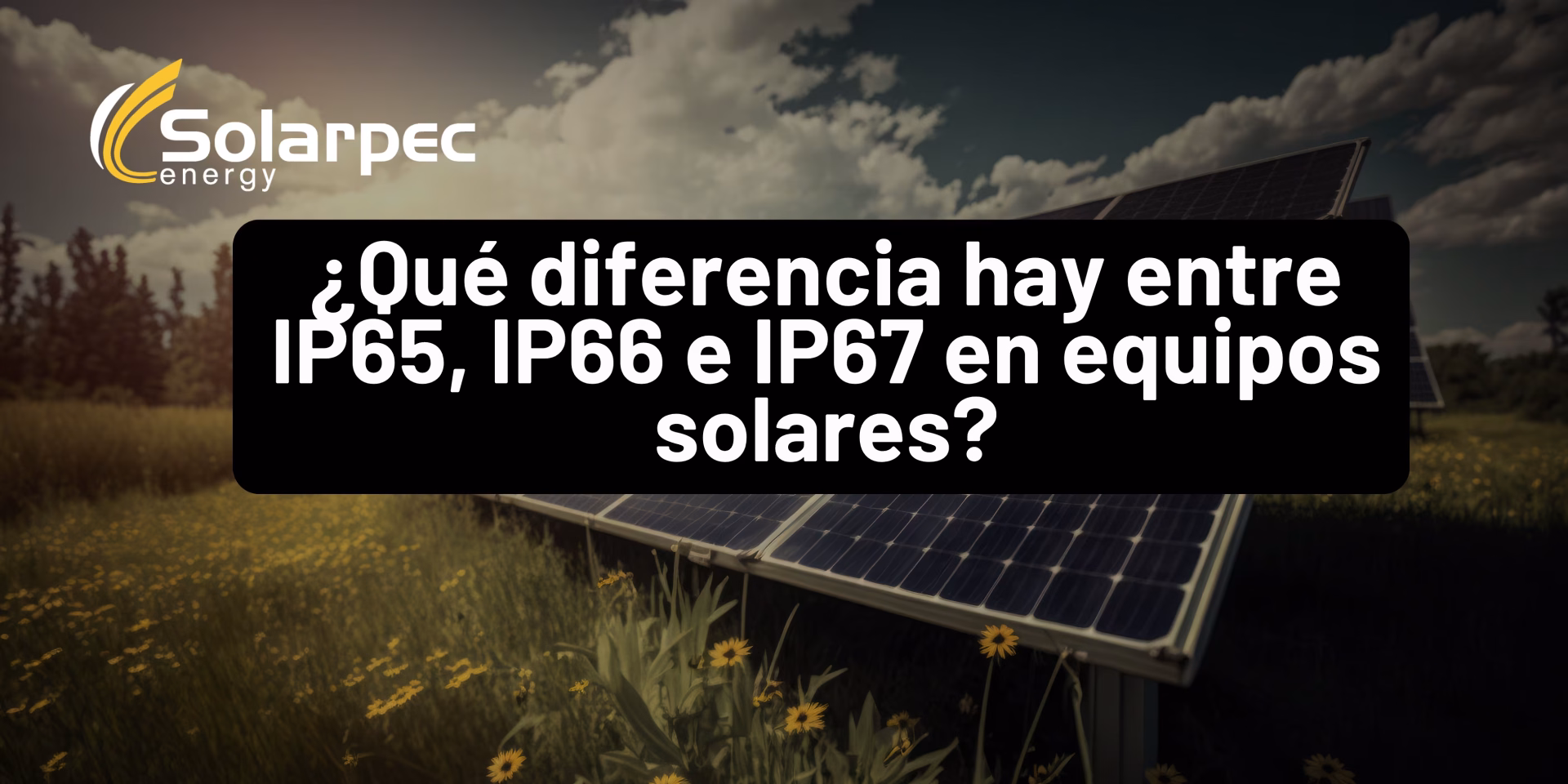 ¿Qué diferencia hay entre IP65, IP66 e IP67 en equipos solares?