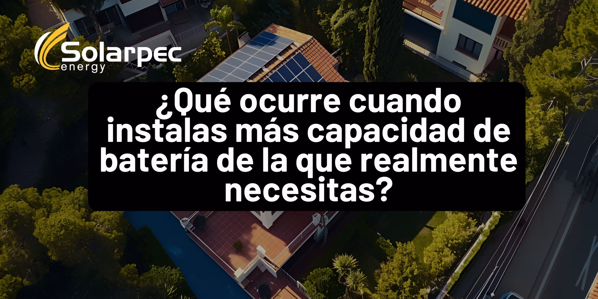 ¿Qué ocurre cuando instalas más capacidad de batería de la que realmente necesitas?