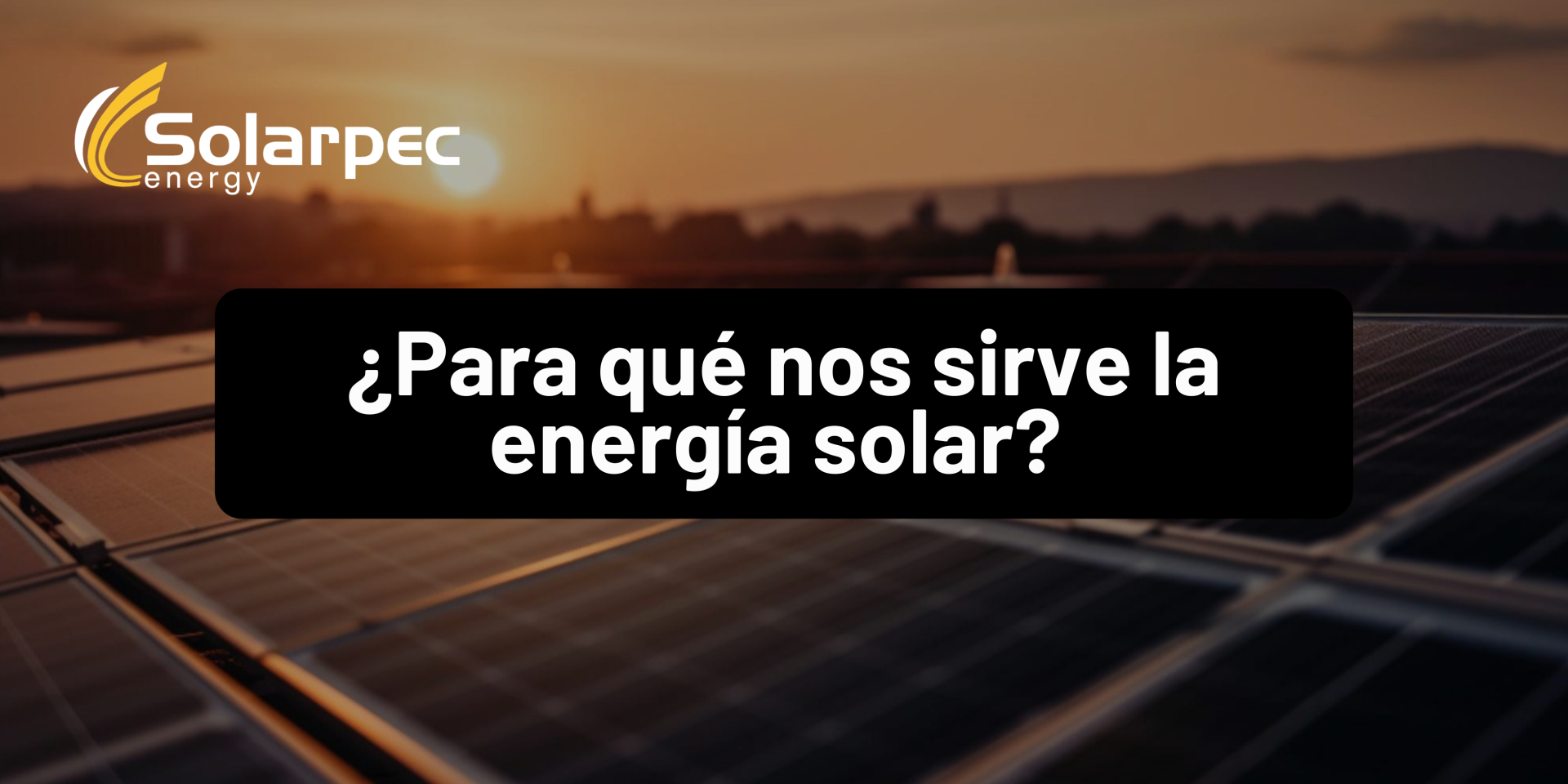 ¿Para qué nos sirve la energía solar?